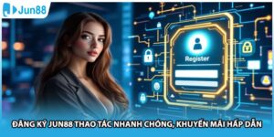 Đăng Ký Jun88 Thao Tác Nhanh Chóng, Khuyến Mãi Hấp Dẫn